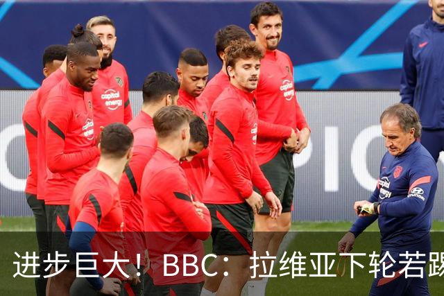 进步巨大！BBC：拉维亚下轮若踢60分钟 将创蓝军生涯连续出勤纪录